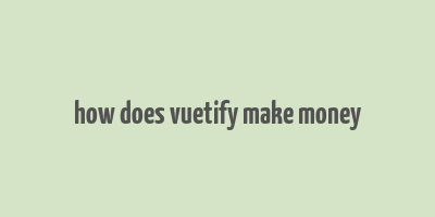 how does vuetify make money