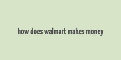 how does walmart makes money