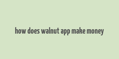 how does walnut app make money