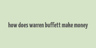 how does warren buffett make money