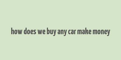 how does we buy any car make money