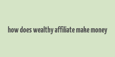 how does wealthy affiliate make money