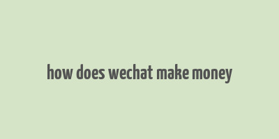 how does wechat make money