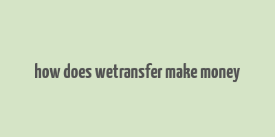 how does wetransfer make money