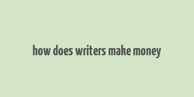 how does writers make money