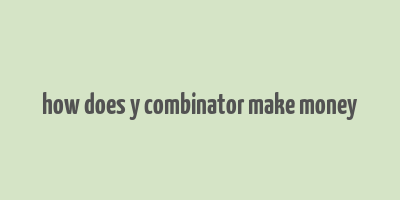 how does y combinator make money