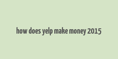 how does yelp make money 2015