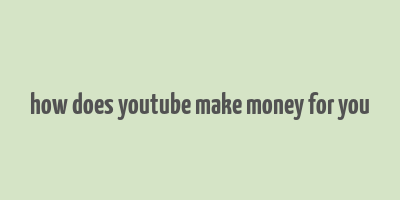 how does youtube make money for you