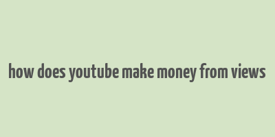 how does youtube make money from views