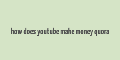 how does youtube make money quora