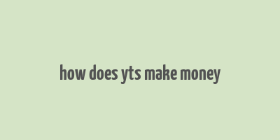 how does yts make money