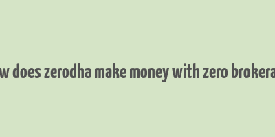 how does zerodha make money with zero brokerage