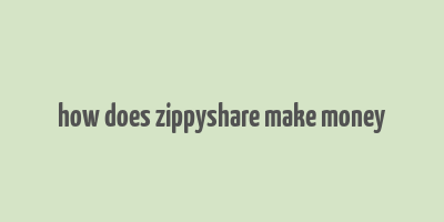 how does zippyshare make money