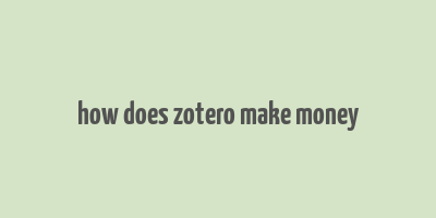 how does zotero make money