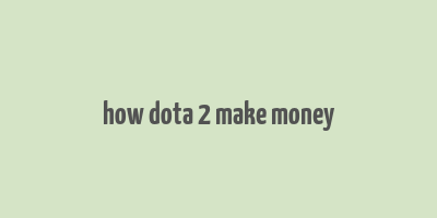 how dota 2 make money