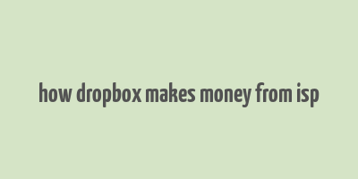 how dropbox makes money from isp