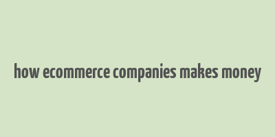 how ecommerce companies makes money