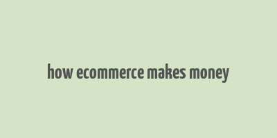 how ecommerce makes money