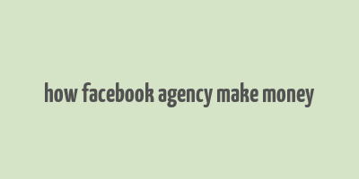 how facebook agency make money