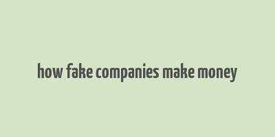 how fake companies make money