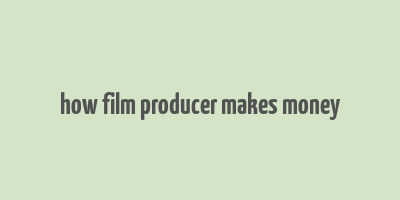 how film producer makes money