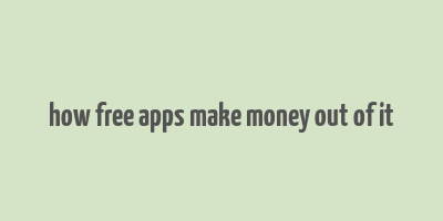 how free apps make money out of it