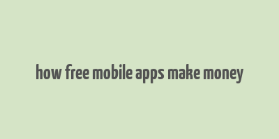 how free mobile apps make money