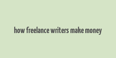 how freelance writers make money