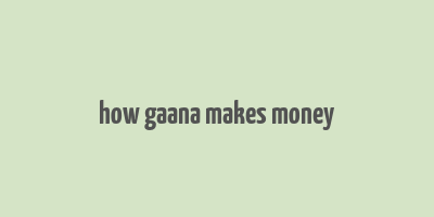 how gaana makes money