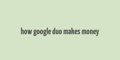 how google duo makes money