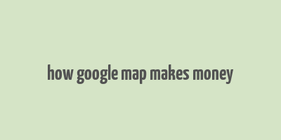 how google map makes money