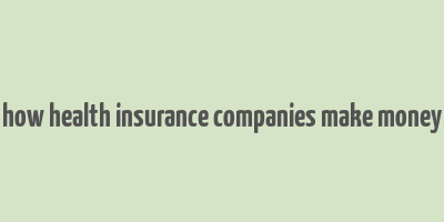 how health insurance companies make money