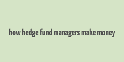 how hedge fund managers make money