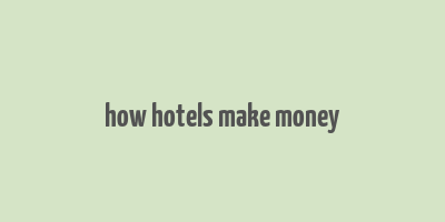 how hotels make money