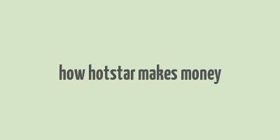 how hotstar makes money