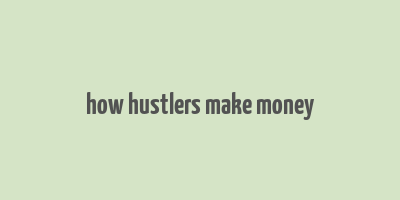 how hustlers make money