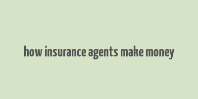 how insurance agents make money