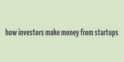 how investors make money from startups