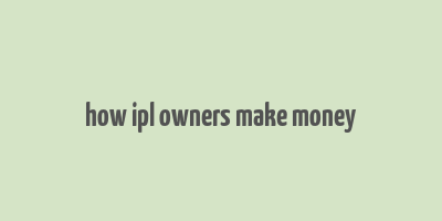 how ipl owners make money