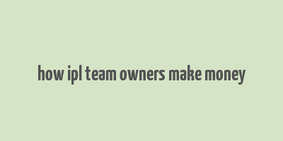 how ipl team owners make money