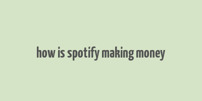 how is spotify making money