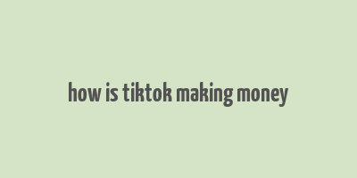 how is tiktok making money