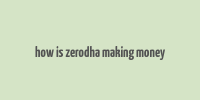 how is zerodha making money