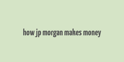 how jp morgan makes money