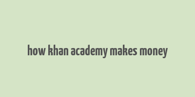 how khan academy makes money