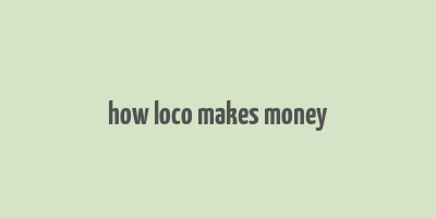 how loco makes money