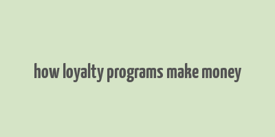 how loyalty programs make money