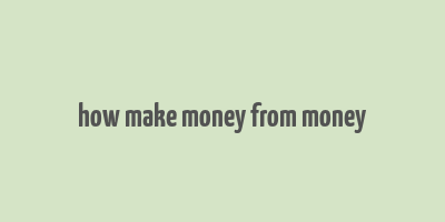 how make money from money