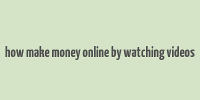 how make money online by watching videos