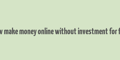 how make money online without investment for free